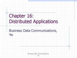 Chapter 16 Distributed Applications Business Data Communications 4