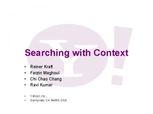 Searching with Context Reiner Kraft Farzin Maghoul Chi