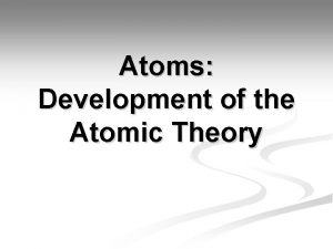 Atoms Development of the Atomic Theory Democritus n