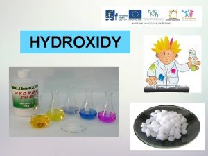 HYDROXIDY HYDROXIDY tprvkov sloueniny obsahuj hydroxidov anionty OH