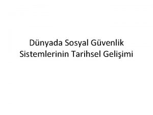 Dnyada Sosyal Gvenlik Sistemlerinin Tarihsel Geliimi Dnyada Sosyal