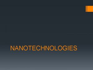 NANOTECHNOLOGIES Nanotechnologies The area of fundamental and applied