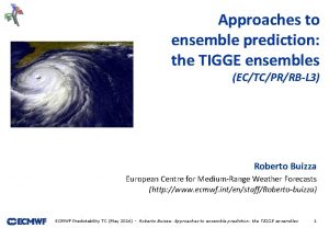 Approaches to ensemble prediction the TIGGE ensembles ECTCPRRBL
