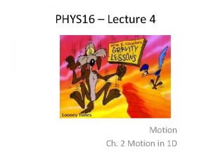 PHYS 16 Lecture 4 Looney Tunes Motion Ch