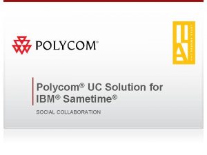 Polycom UC Solution for IBM Sametime SOCIAL COLLABORATION