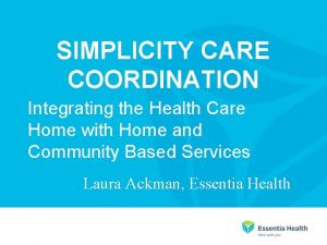 SIMPLICITY CARE COORDINATION Integrating the Health Care Home