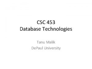 CSC 453 Database Technologies Tanu Malik De Paul