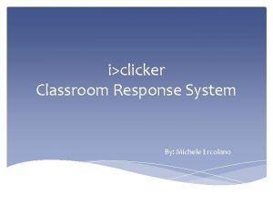 iclicker Classroom Response System By Michele Ercolano Why