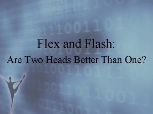 Flex and Flash Flash Are Two Heads Better