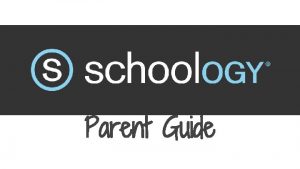 Parent Guide Teachers use Schoology to post their