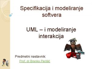 Specifikacija i modeliranje softvera UML i modeliranje interakcija