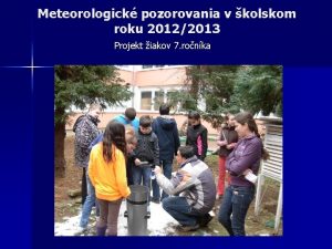 Meteorologick pozorovania v kolskom roku 20122013 Projekt iakov