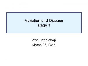 Variation and Disease stage 1 AWG workshop March