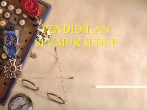 PENDIDIKAN SEUMUR HIDUP BATASAN PSH Pendidikan seumur hidup