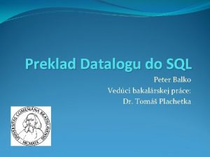 Preklad Datalogu do SQL Peter Balko Vedci bakalrskej