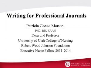Writing for Professional Journals Patricia Gonce Morton Ph
