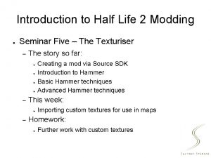 Introduction to Half Life 2 Modding Seminar Five