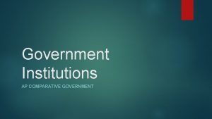 Government Institutions AP COMPARATIVE GOVERNMENT Executives In many