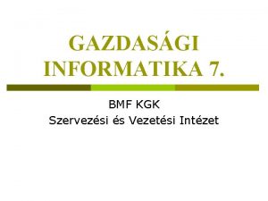 GAZDASGI INFORMATIKA 7 BMF KGK Szervezsi s Vezetsi