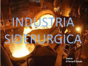 INDUSTRIA SIDERURGICA Dottor DAmore Gioele METALLURGIA SIDERURGIA ALTRI