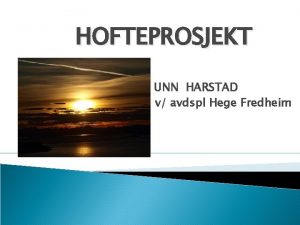 HOFTEPROSJEKT UNN HARSTAD v avdspl Hege Fredheim Prosjektgruppe