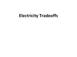 Electricity Tradeoffs There are pros and cons to