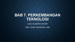 BAB 7 PERKEMBANGAN TEKNOLOGI ILMU ALAMIAH DASAR DRS