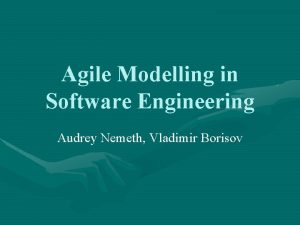 Agile Modelling in Software Engineering Audrey Nemeth Vladimir