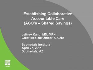 Establishing Collaborative Accountable Care ACOs Shared Savings Jeffrey