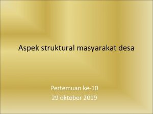 Aspek struktural masyarakat desa Pertemuan ke10 29 oktober