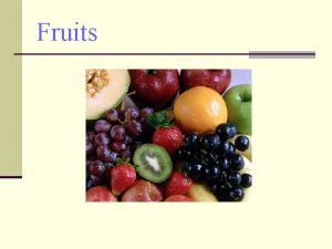 Fruits Nutritional Value of Fruits n Most fruits