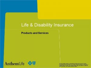 Life Disability Insurance Products and Services Life and