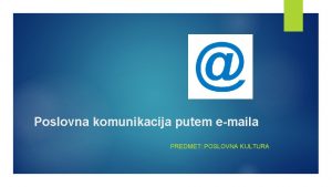 Poslovna komunikacija putem emaila PREDMET POSLOVNA KULTURA Email