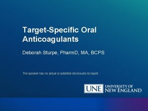 TargetSpecific Oral Anticoagulants Deborah Sturpe Pharm D MA