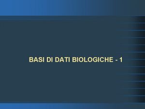 BASI DI DATI BIOLOGICHE 1 Sommario Introduzione La