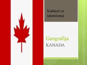 Kabinet za takmienja Geografija KANADA Sastav Kanade Kanada