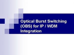 Optical Burst Switching OBS for IP WDM Integration