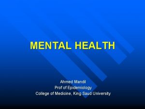 MENTAL HEALTH Ahmed Mandil Prof of Epidemiology College