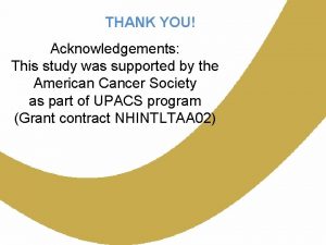 THANK YOU Acknowledgements This study was supported by