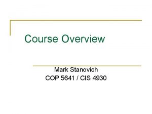 Course Overview Mark Stanovich COP 5641 CIS 4930