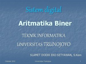 Sistem digital Aritmatika Biner TEKNIK INFORMATIKA UNIVERSITAS TRUNOJOYO
