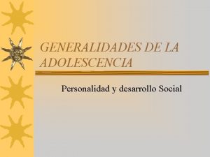 GENERALIDADES DE LA ADOLESCENCIA Personalidad y desarrollo Social