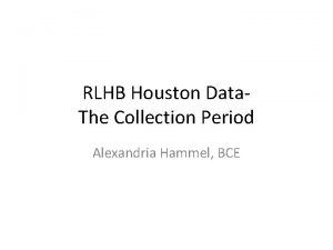 RLHB Houston Data The Collection Period Alexandria Hammel