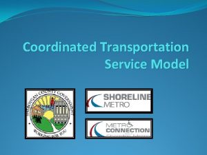 Coordinated Transportation Service Model What is Coordinated Services