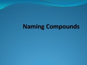 Naming Compounds Ionic Compounds Metal Nonmetal Examples Na