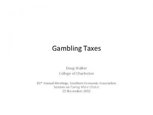 Gambling Taxes Doug Walker College of Charleston 85
