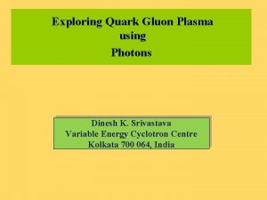 Exploring Quark Gluon Plasma using Photons Dinesh K