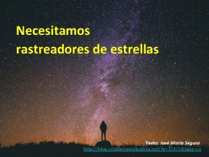 Necesitamos rastreadores de estrellas Texto Jos Mara Segura