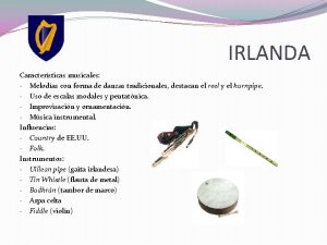 IRLANDA Caractersticas musicales Melodas con forma de danzas