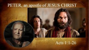 PETER an apostle of JESUS CHRIST Acts 1